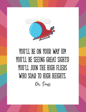 You'll be on your way up! You'll be seeing great sights!You'll join the high flierswho soar to high heights!